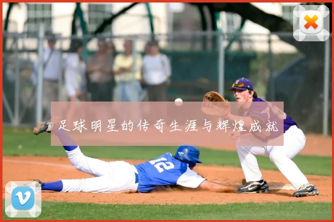 足球明星的传奇生涯与辉煌成就